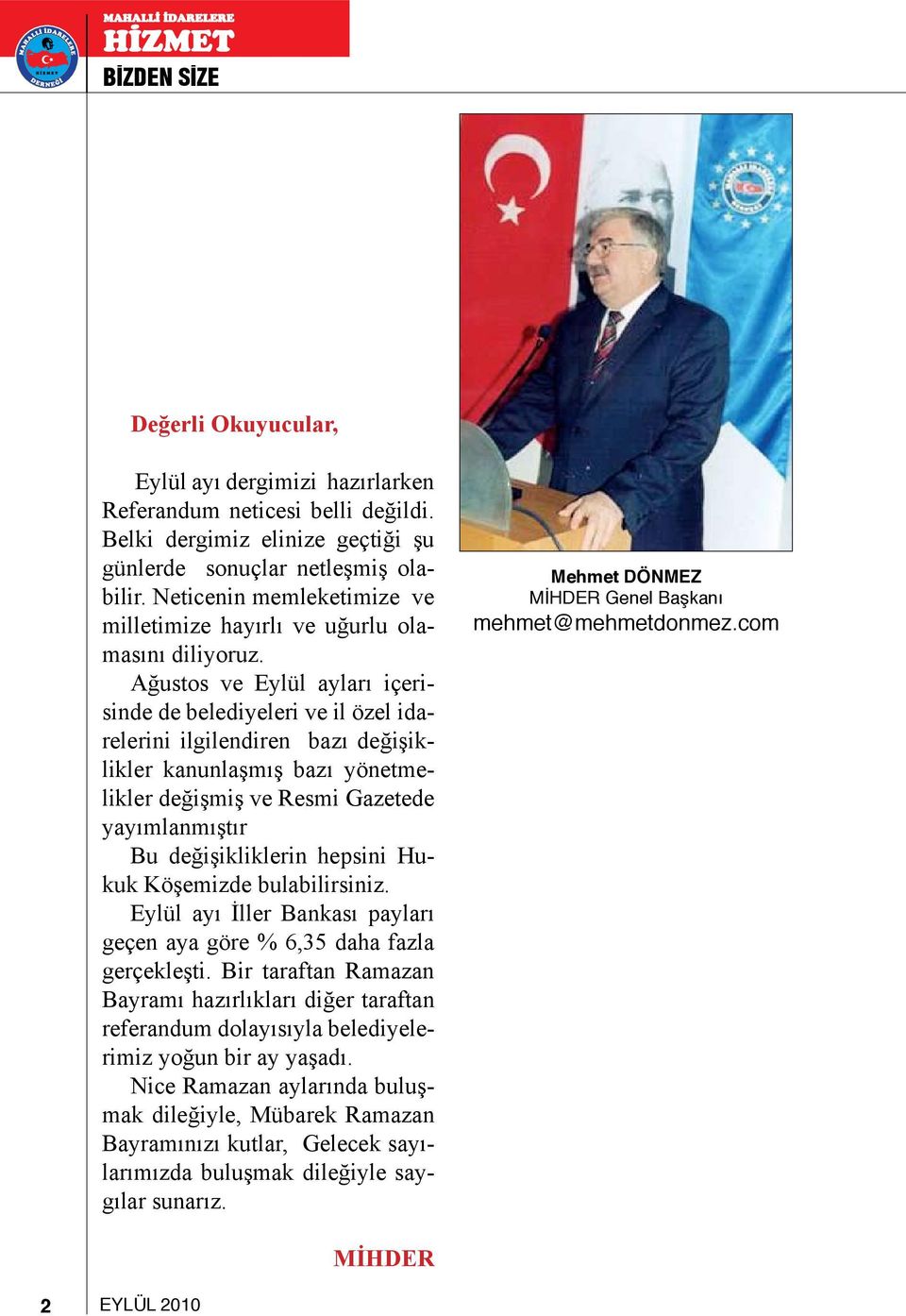 Ağustos ve Eylül ayları içerisinde de belediyeleri ve il özel idarelerini ilgilendiren bazı değişiklikler kanunlaşmış bazı yönetmelikler değişmiş ve Resmi Gazetede yayımlanmıştır Bu değişikliklerin