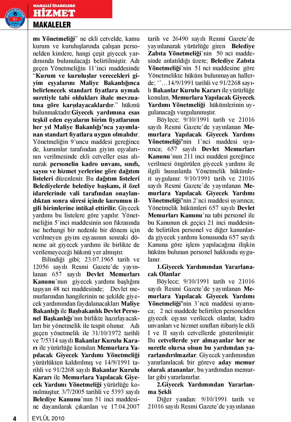 karşılayacaklardır. hükmü bulunmaktadır.giyecek yardımına esas teşkil eden eşyaların birim fiyatlarının her yıl Maliye Bakanlığı nca yayımlanan standart fiyatlara uygun olmalıdır.