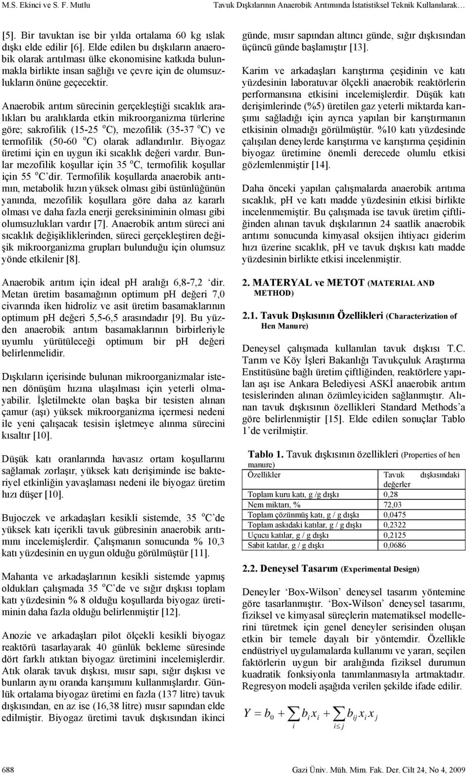 Anaerobk arıtım sürecnn gerçekleştğ sıcaklık aralıkları bu aralıklarda etkn mkroorganzma türlerne göre; sakroflk (15-25 o C), mezoflk (35-37 o C) ve termoflk (50-60 o C) olarak adlandırılır.