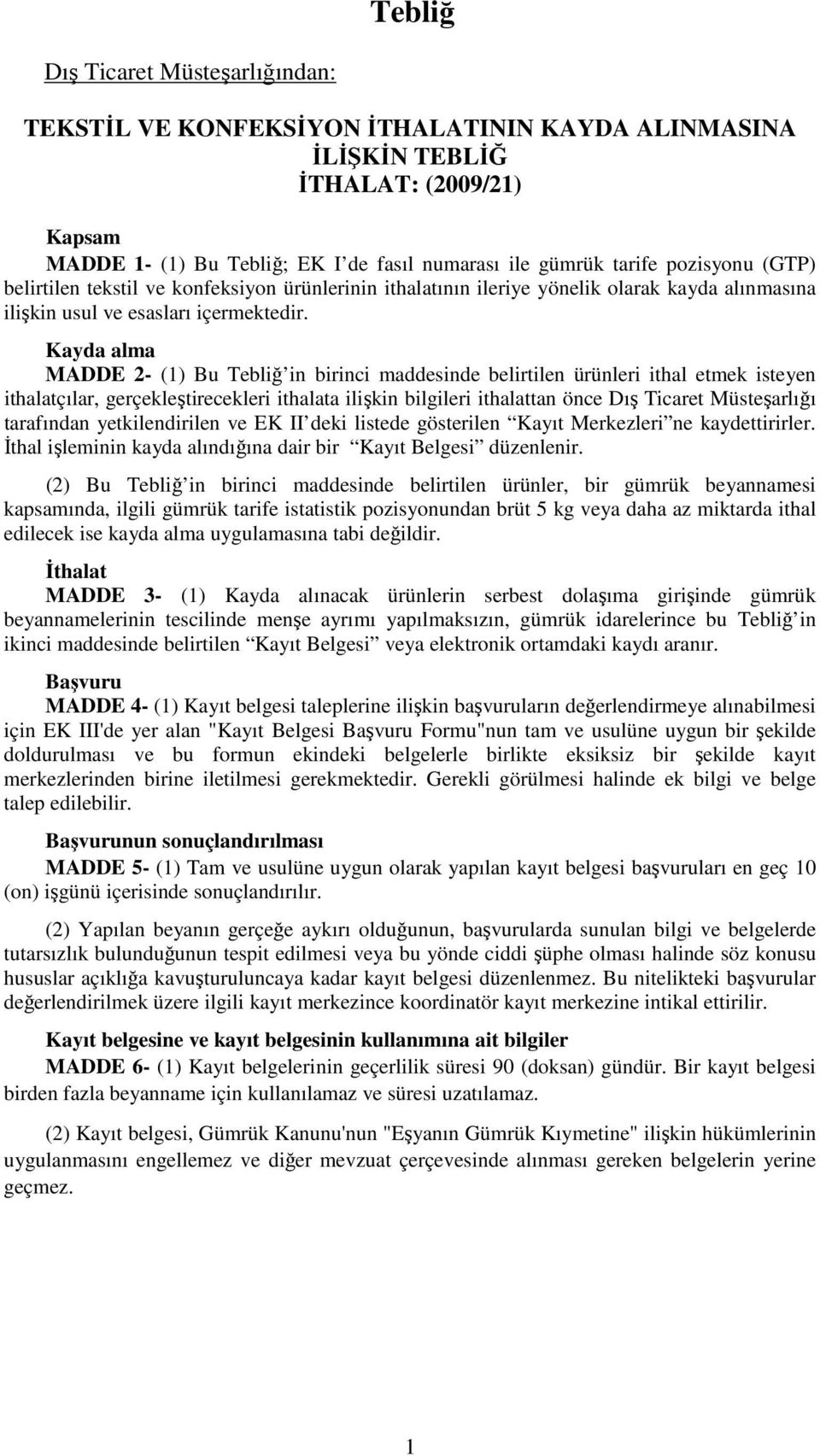 Kayda alma MADDE 2- (1) Bu Tebliğ in birinci maddesinde belirtilen ürünleri ithal etmek isteyen ithalatçılar, gerçekleştirecekleri ithalata ilişkin bilgileri ithalattan önce Dış Ticaret Müsteşarlığı