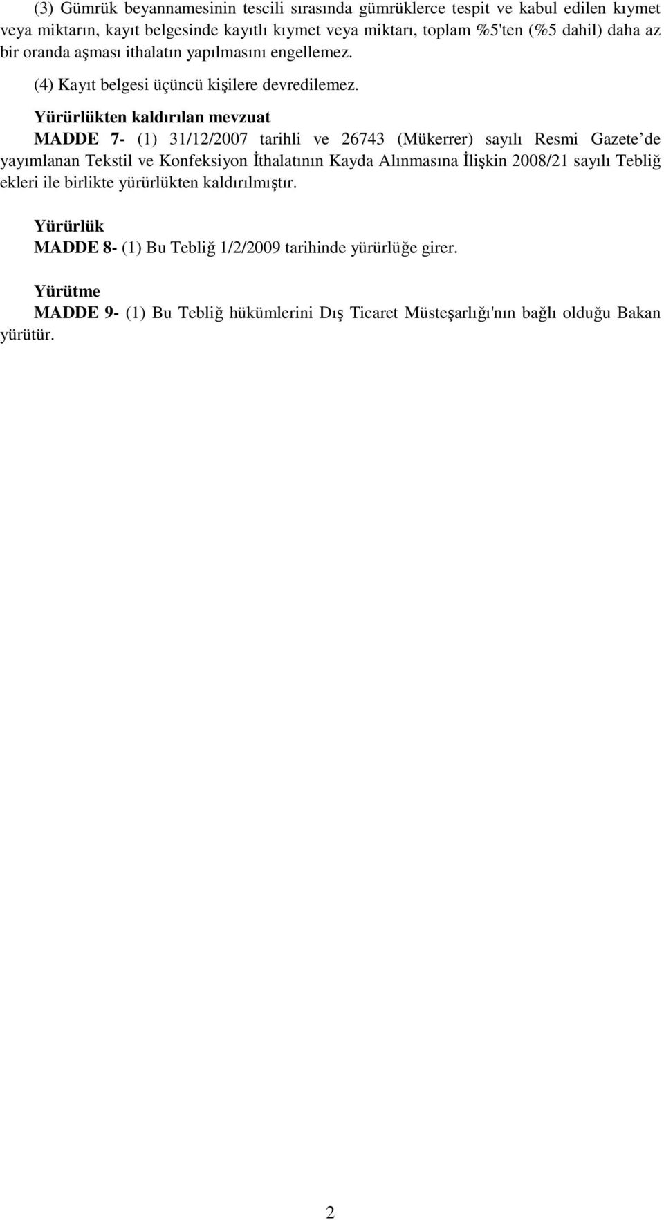 Yürürlükten kaldırılan mevzuat MADDE 7- (1) 31/12/2007 tarihli ve 26743 (Mükerrer) sayılı Resmi Gazete de yayımlanan Tekstil ve Konfeksiyon Đthalatının Kayda Alınmasına