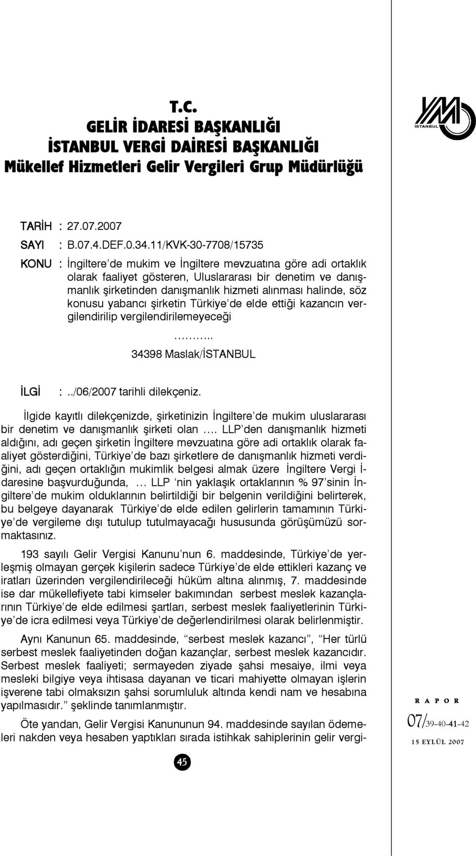 halinde, söz konusu yabancı şirketin Türkiye de elde ettiği kazancın vergilendirilip vergilendirilemeyeceği.. 34398 Maslak/İSTANBUL İLGİ :../06/2007 tarihli dilekçeniz.