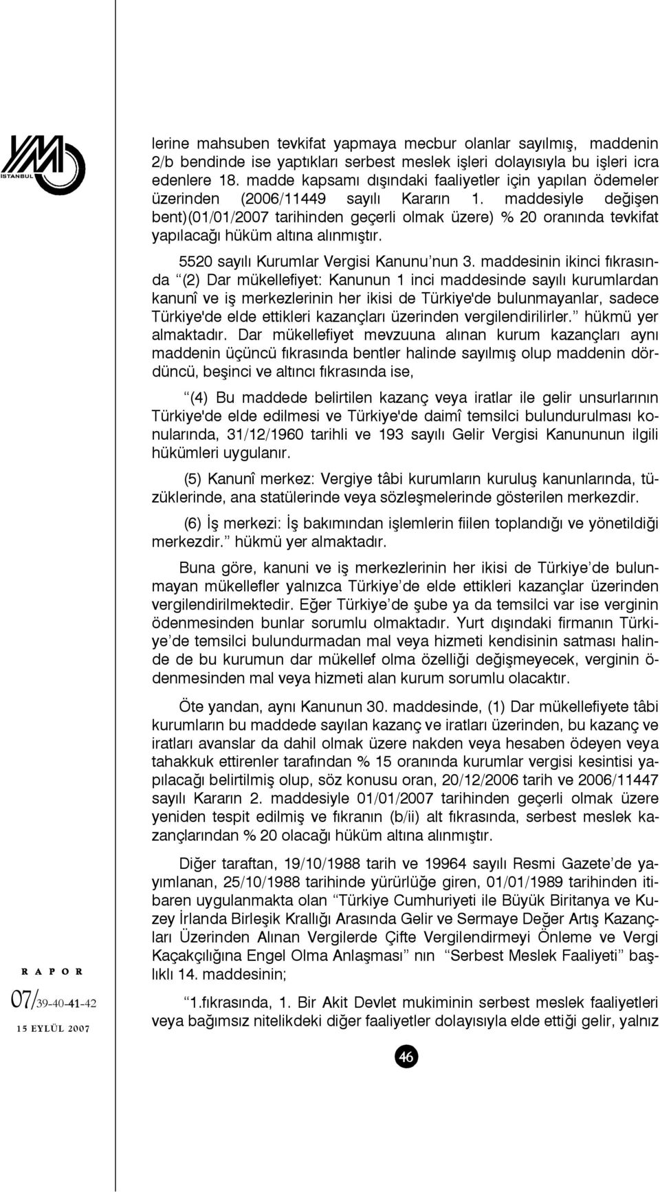 maddesiyle değişen bent)(01/01/2007 tarihinden geçerli olmak üzere) % 20 oranında tevkifat yapılacağı hüküm altına alınmıştır. 5520 sayılı Kurumlar Vergisi Kanunu nun 3.