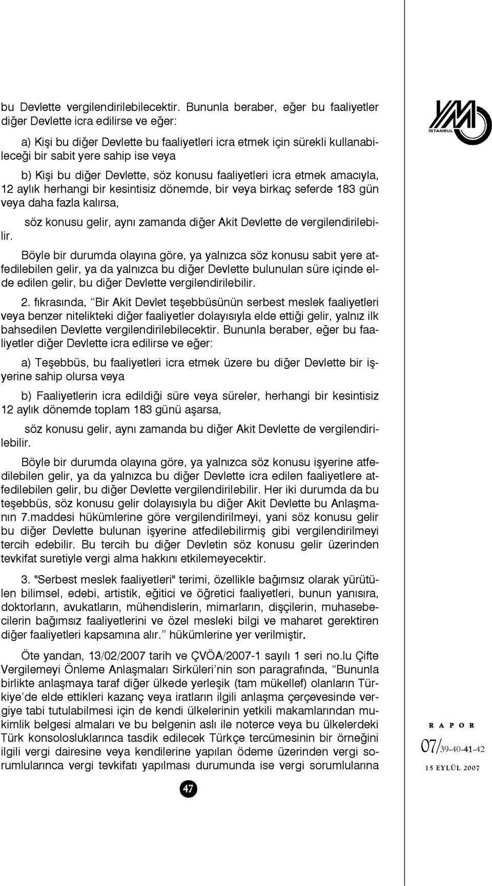 diğer Devlette, söz konusu faaliyetleri icra etmek amacıyla, 12 aylık herhangi bir kesintisiz dönemde, bir veya birkaç seferde 183 gün veya daha fazla kalırsa, söz konusu gelir, aynı zamanda diğer