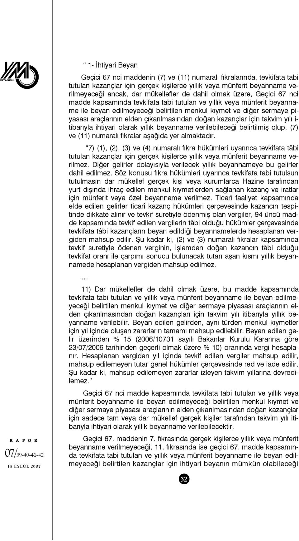 elden çıkarılmasından doğan kazançlar için takvim yılı i- tibarıyla ihtiyari olarak yıllık beyanname verilebileceği belirtilmiş olup, (7) ve (11) numaralı fıkralar aşağıda yer almaktadır.