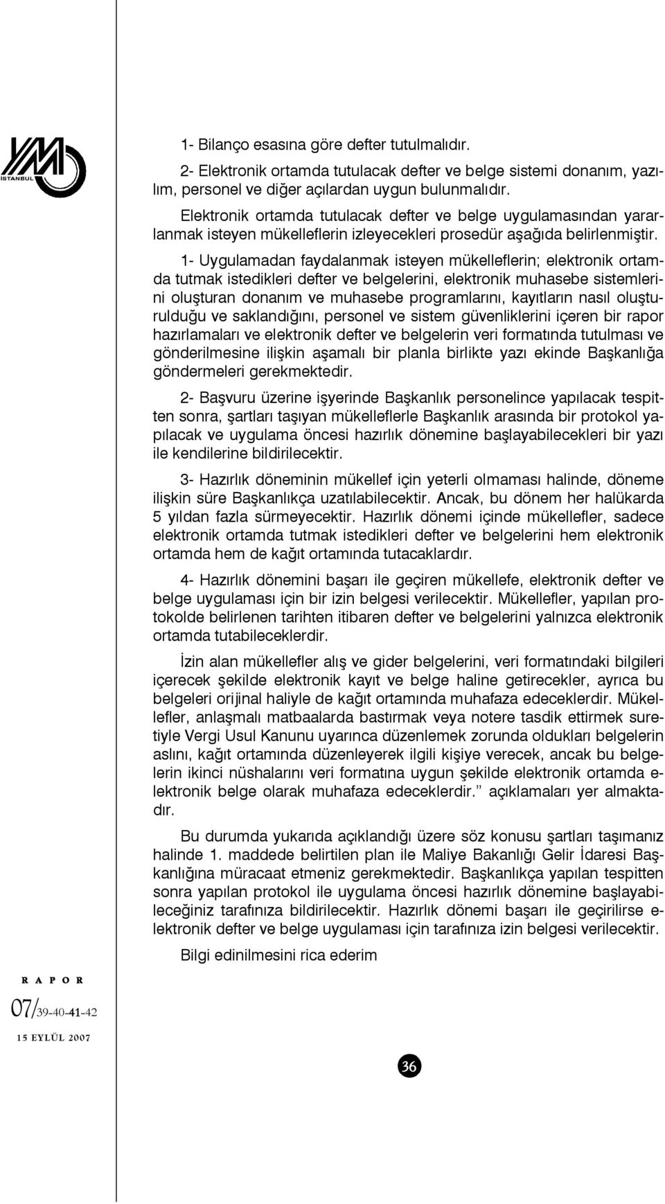 1- Uygulamadan faydalanmak isteyen mükelleflerin; elektronik ortamda tutmak istedikleri defter ve belgelerini, elektronik muhasebe sistemlerini oluşturan donanım ve muhasebe programlarını, kayıtların