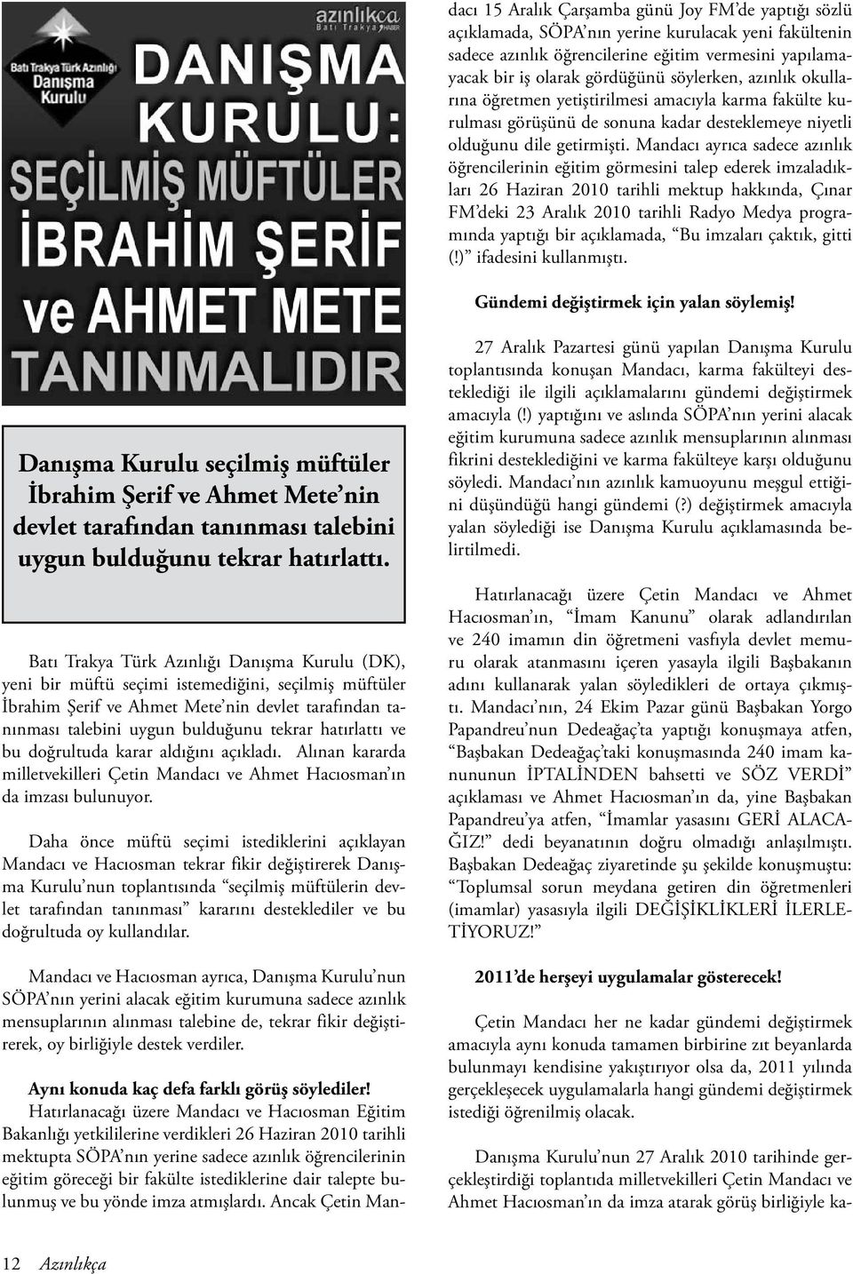 Mandacı ayrıca sadece azınlık öğrencilerinin eğitim görmesini talep ederek imzaladıkları 26 Haziran 2010 tarihli mektup hakkında, Çınar FM deki 23 Aralık 2010 tarihli Radyo Medya programında yaptığı