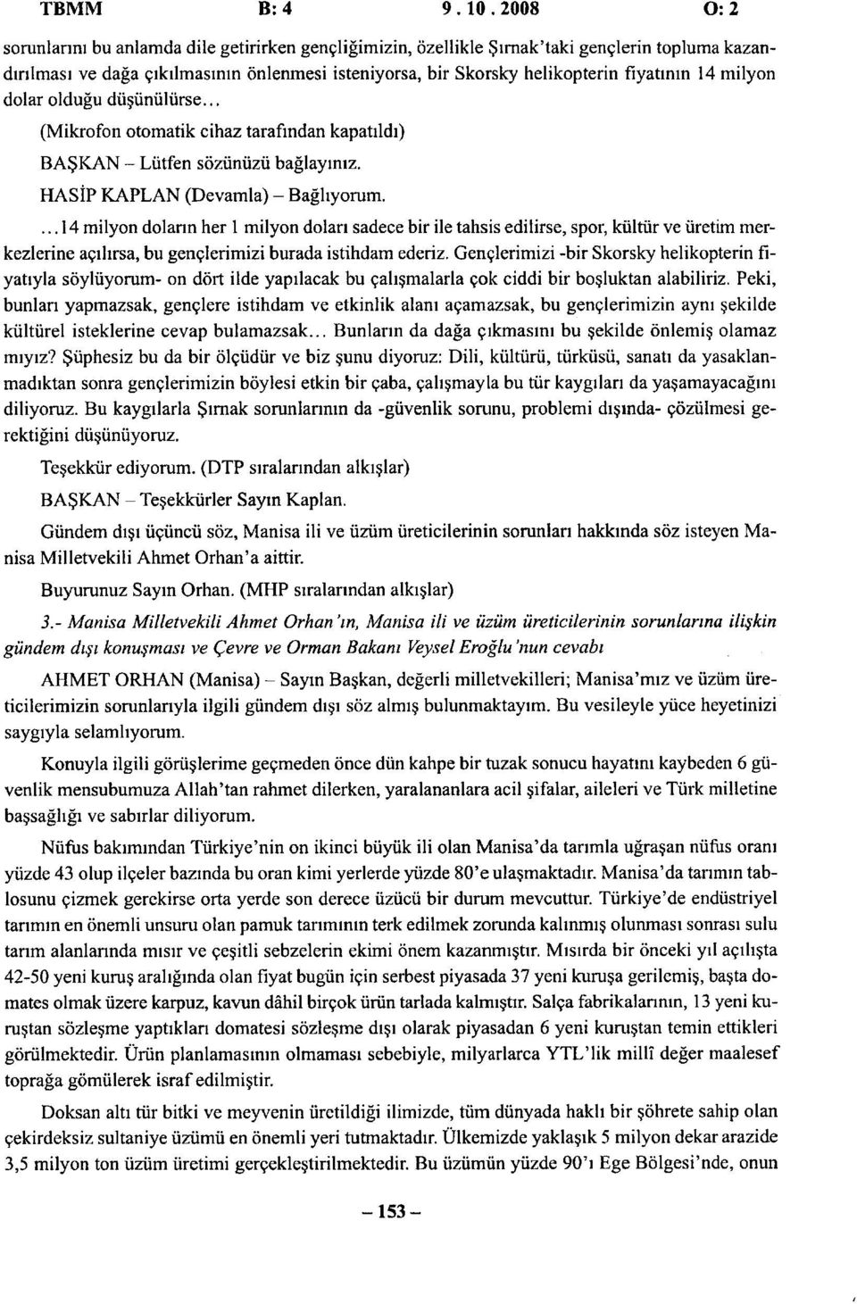 milyon dolar oldugu dusuniilurse... (Mikrofon otomatik cihaz tarafindan kapatildi) BASKAN - Lutfen soziiniizii baglayiniz. HASIP KAPLAN (Devamla) - Baghyorum.