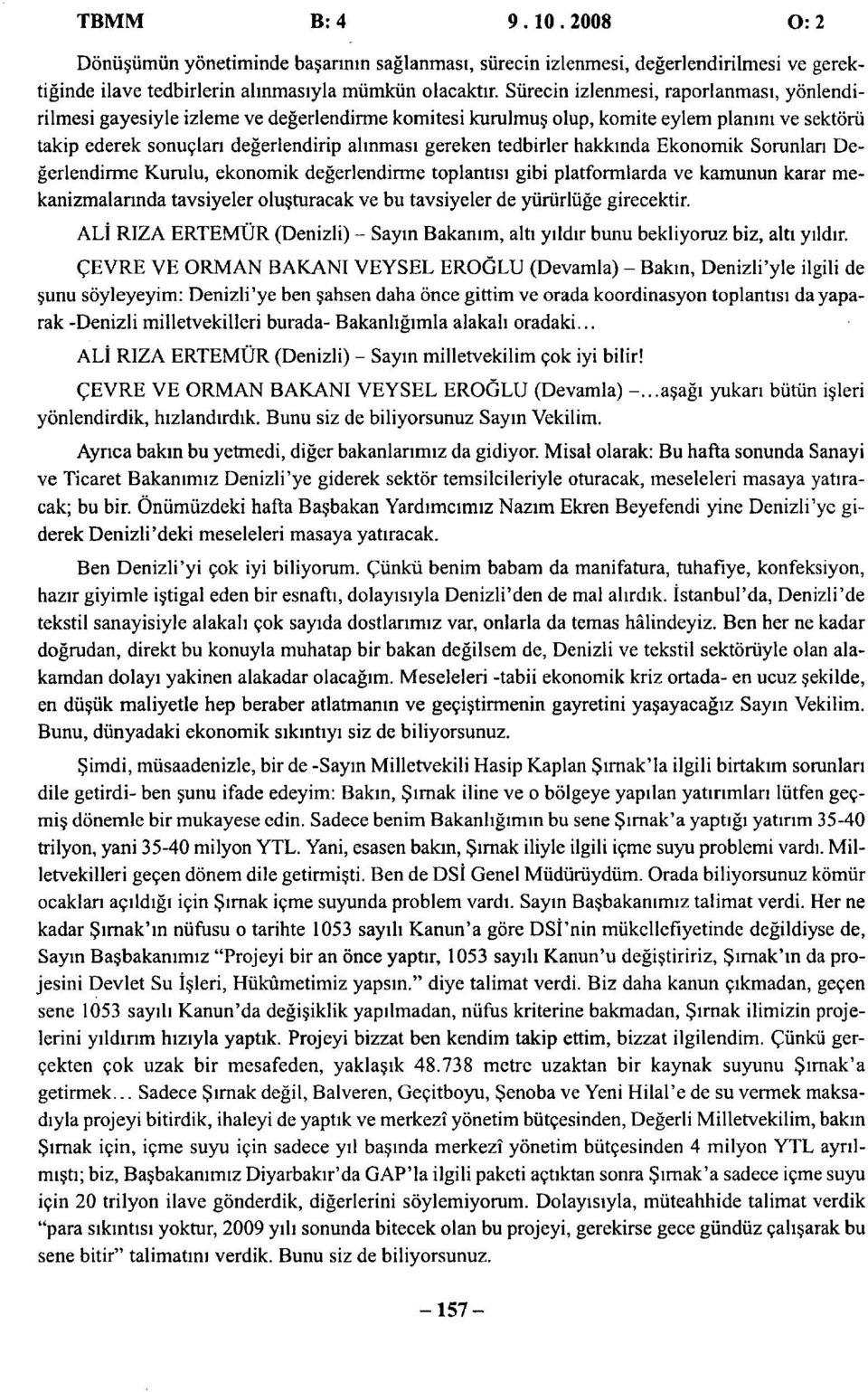 tedbirler hakkinda Ekonomik Sorunlan Degeriendirme Kurulu, ekonomik degeriendirme toplantisi gibi platformlarda ve kamunun karar mekanizmalannda tavsiyeler olusturacak ve bu tavsiyeler de yururluge