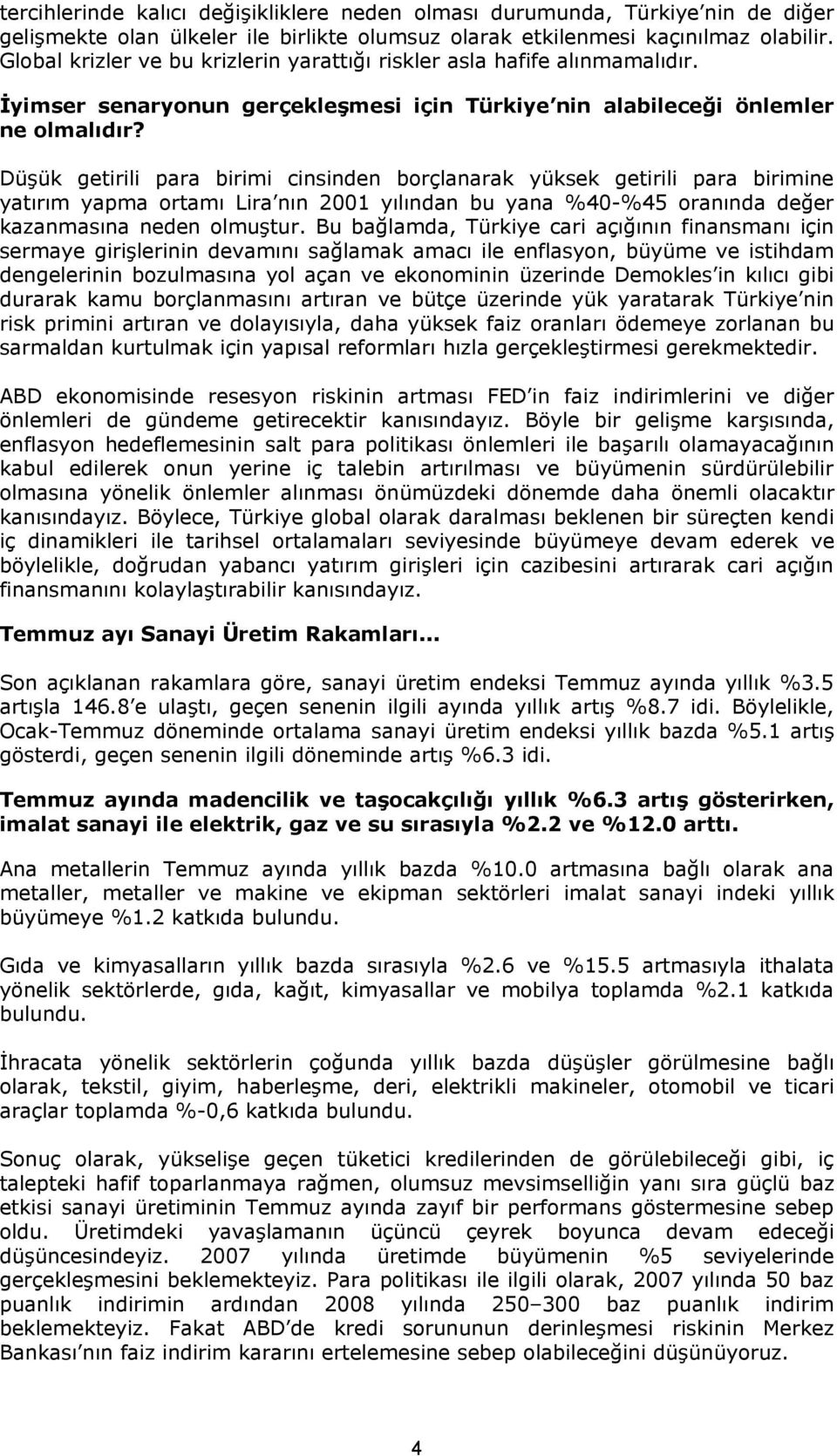 Düşük getirili para birimi cinsinden borçlanarak yüksek getirili para birimine yatırım yapma ortamı Lira nın 2001 yılından bu yana %40-%45 oranında değer kazanmasına neden olmuştur.