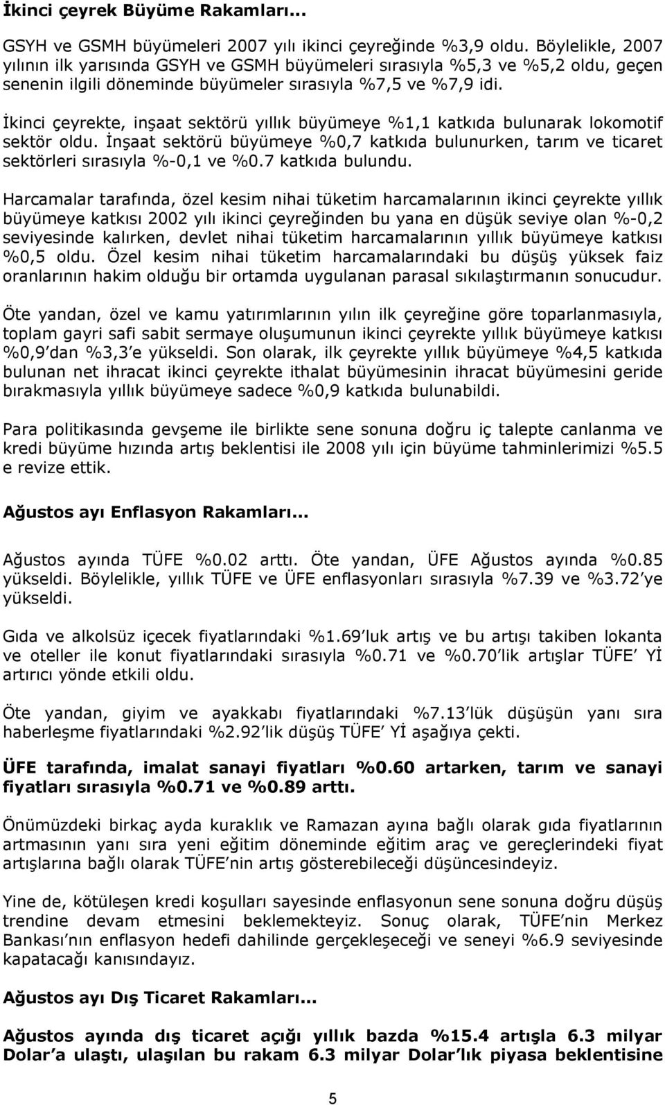 İkinci çeyrekte, inşaat sektörü yıllık büyümeye %1,1 katkıda bulunarak lokomotif sektör oldu. İnşaat sektörü büyümeye %0,7 katkıda bulunurken, tarım ve ticaret sektörleri sırasıyla %-0,1 ve %0.