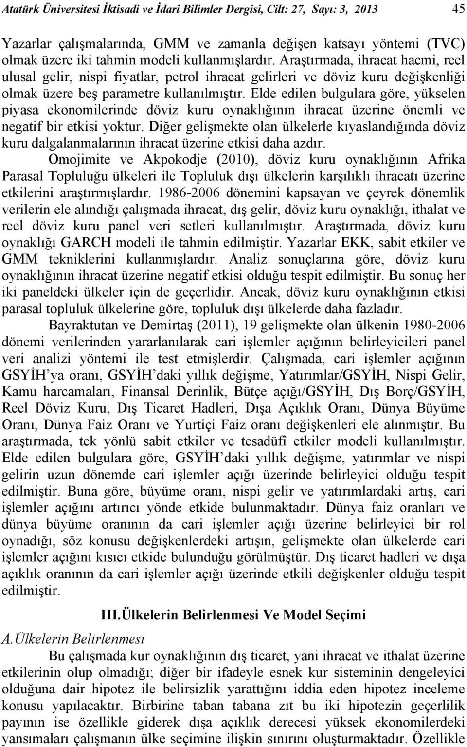 Elde edilen bulgulara göre, yükselen piyasa ekonomilerinde döviz kuru oynaklığının ihracat üzerine önemli ve negatif bir etkisi yoktur.