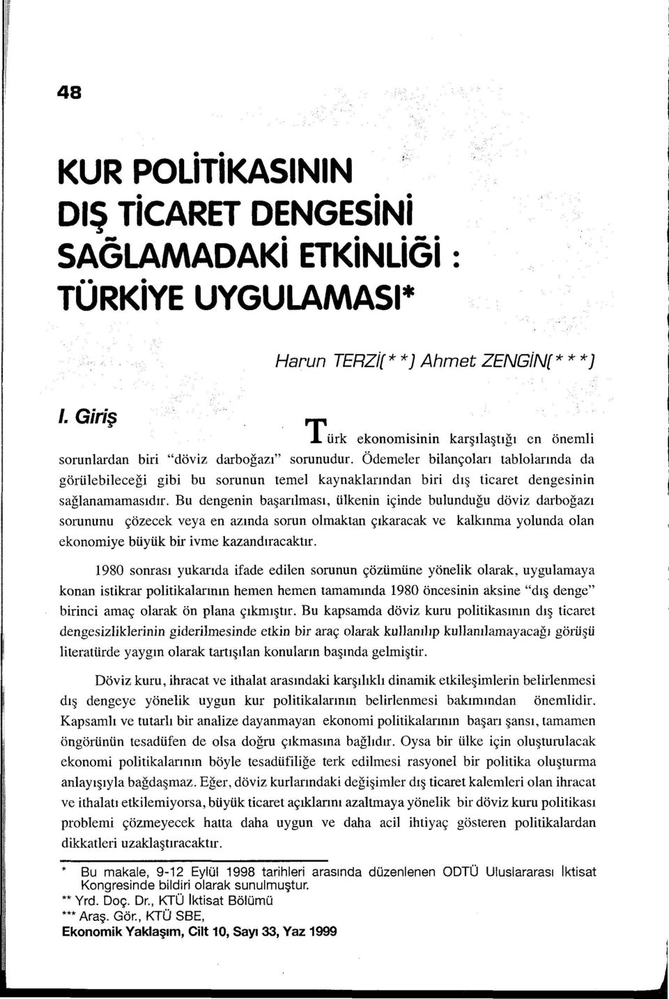 Ödemeler bilançoları tablolarında da görülebileceği gibi bu sorunun temel kaynaklarından biri dış ticaret dengesinin sağlanamamasıdır.