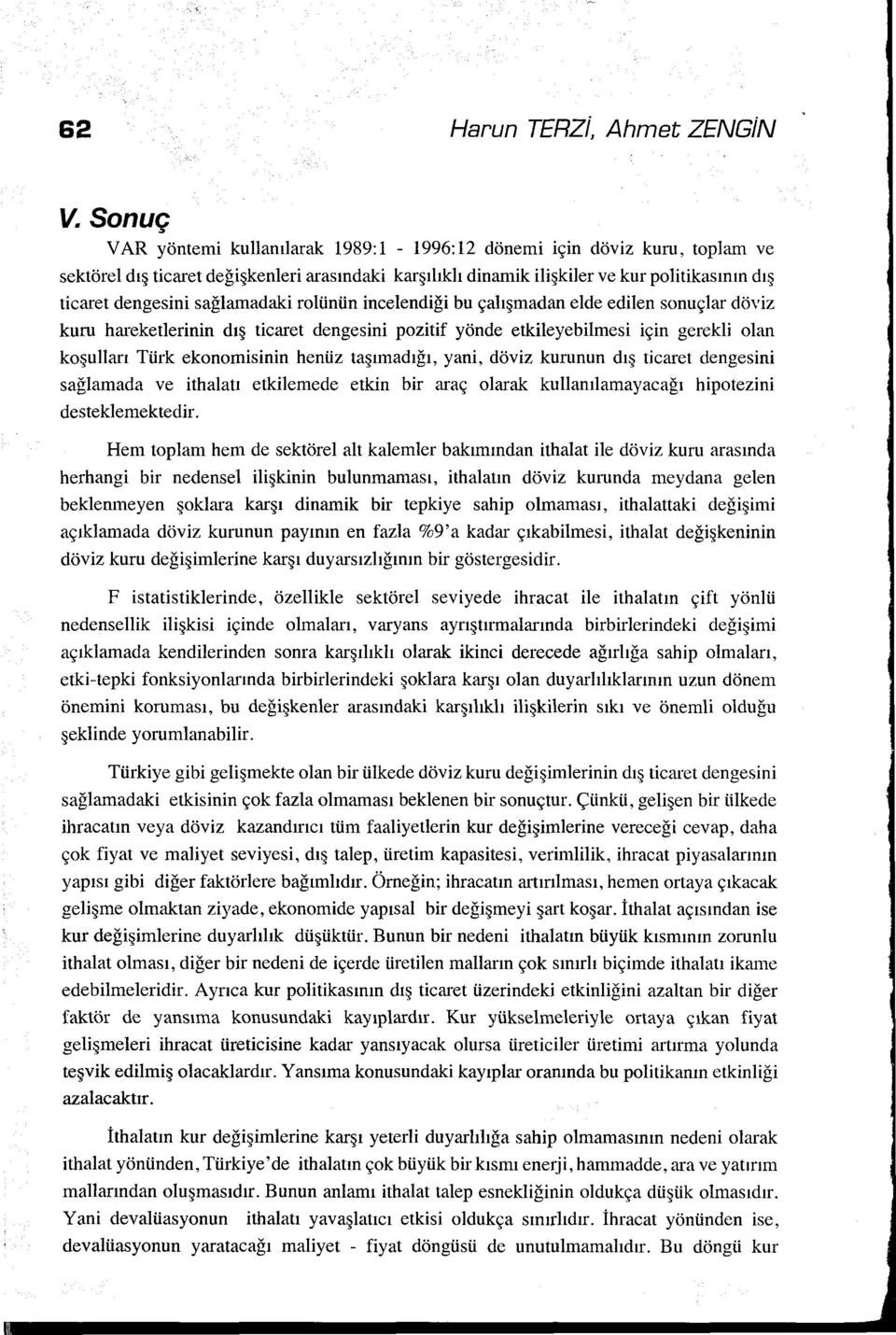 sağlamadaki rolünün incelendiği bu çalışmadan elde edilen sonuçlar döviz kuru hareketlerinin dış ticaret dengesini pozitif yönde etkileyebilmesi için gerekli olan koşulları Türk ekonomisinin henüz