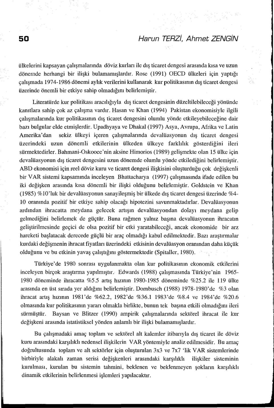 Literatürde kur politikası aracılığıyla dış ticaret dengesinin düzeltilebileceği yönünde kanıtlaı a sahip çok az çalışma vardır.