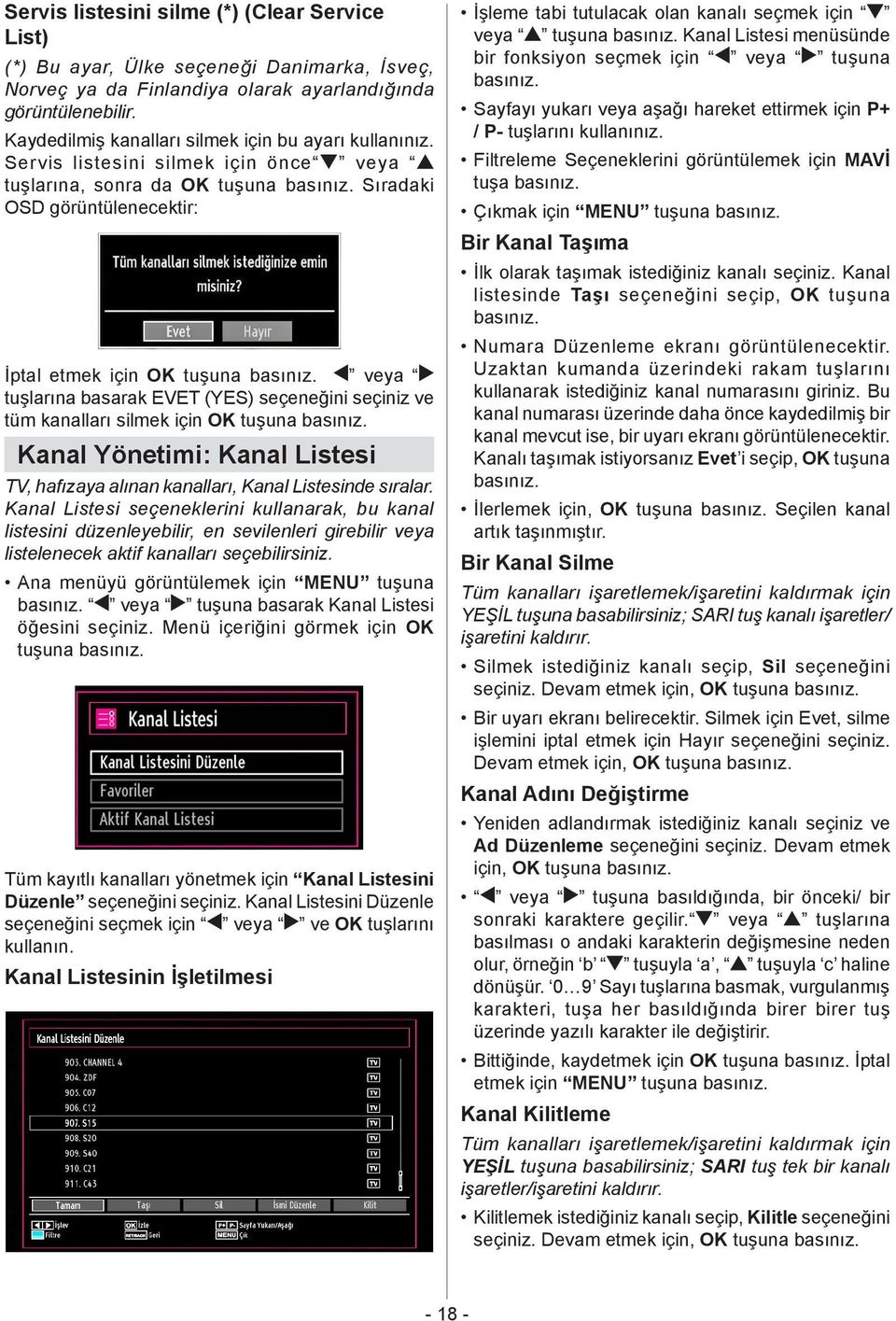 veya tuşlarına basarak EVET (YES) seçeneğini seçiniz ve tüm kanalları silmek için OK tuşuna basınız. Kanal Yönetimi: Kanal Listesi TV, hafızaya alınan kanalları, Kanal Listesinde sıralar.