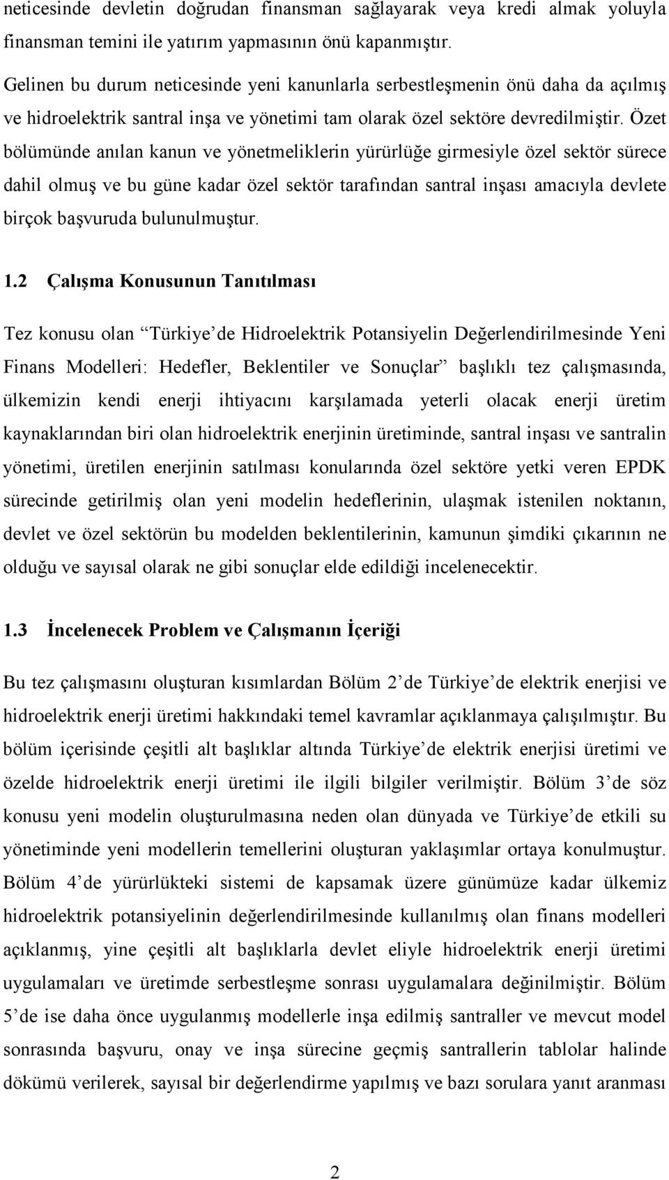 Özet bölümünde anlan kanun ve yönetmeliklerin yürürlü e girmesiyle özel sektör sürece dahil olmu ve bu güne kadar özel sektör tarafndan santral inas amacyla devlete birçok bavuruda bulunulmutur. 1.