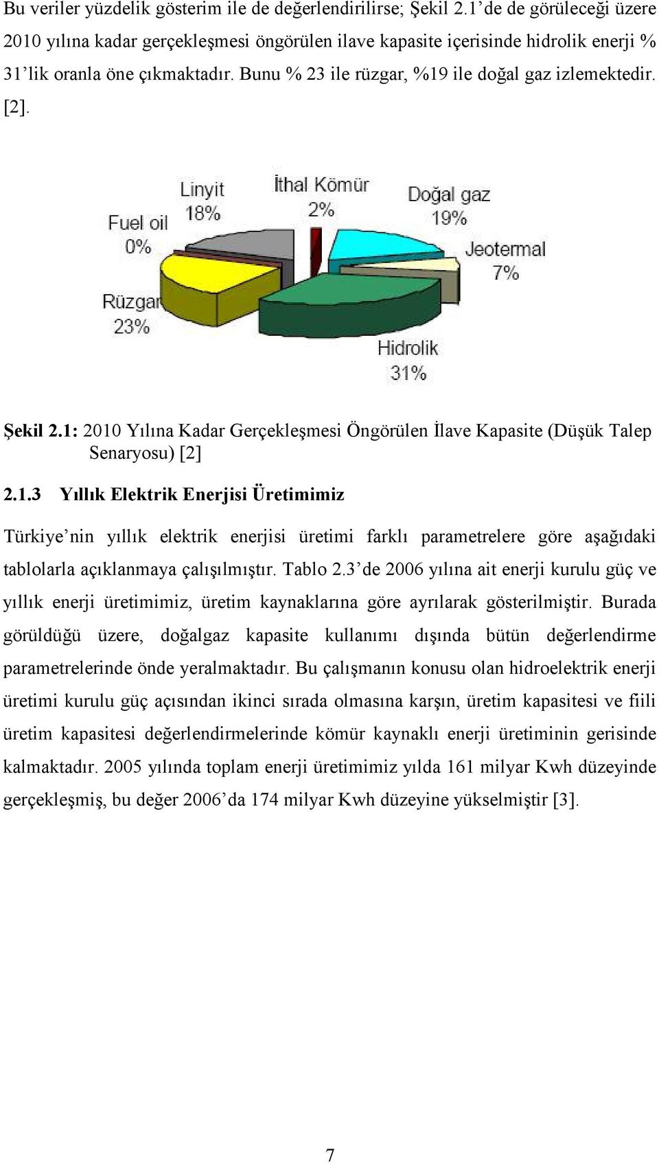 Tablo 2.3 de 2006 ylna ait enerji kurulu güç ve yllk enerji üretimimiz, üretim kaynaklarna göre ayrlarak gösterilmitir.