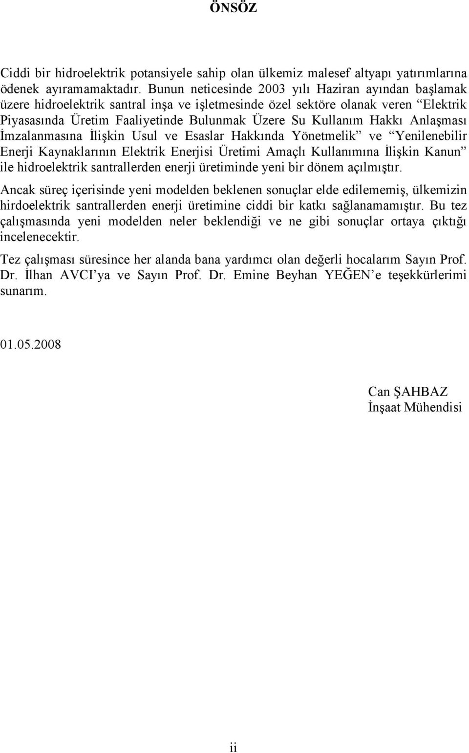 Anla mas *mzalanmasna *li kin Usul ve Esaslar Hakknda Yönetmelik ve Yenilenebilir Enerji Kaynaklarnn Elektrik Enerjisi Üretimi Amaçl Kullanmna *li kin Kanun ile hidroelektrik santrallerden enerji