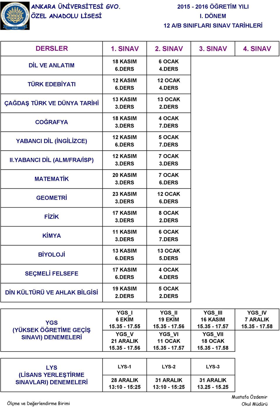 DERS 12 KASIM 7 OCAK 20 KASIM 7 OCAK 23 KASIM 12 OCAK 17 KASIM 8 OCAK 11 KASIM 6 OCAK 13 KASIM 13 OCAK (YÜKSEK ÖĞRETİME