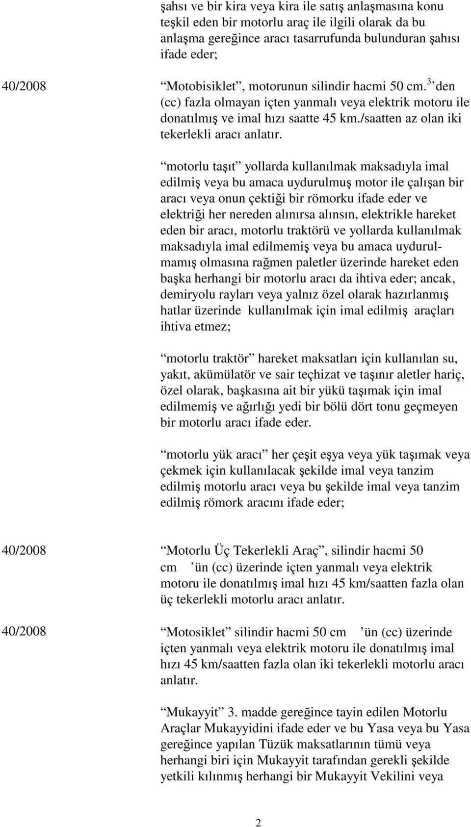 motorlu taşıt yollarda kullanılmak maksadıyla imal edilmiş veya bu amaca uydurulmuş motor ile çalışan bir aracı veya onun çektiği bir römorku ifade eder ve elektriği her nereden alınırsa alınsın,