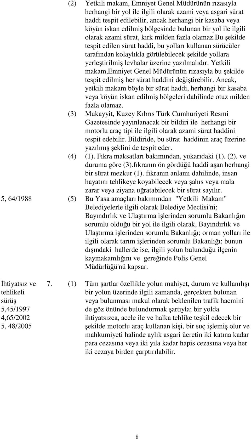 bu şekilde tespit edilen sürat haddi, bu yolları kullanan sürücüler tarafından kolaylıkla görülebilecek şekilde yollara yerleştirilmiş levhalar üzerine yazılmalıdır.