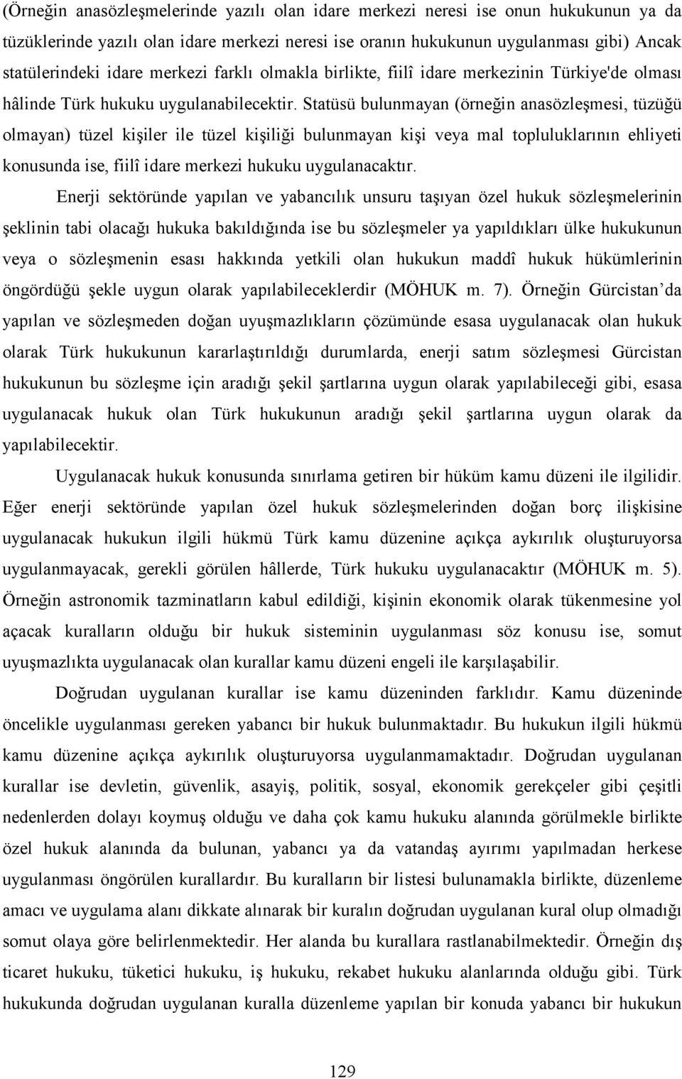 Statüsü bulunmayan (örneğin anasözleşmesi, tüzüğü olmayan) tüzel kişiler ile tüzel kişiliği bulunmayan kişi veya mal topluluklarının ehliyeti konusunda ise, fiilî idare merkezi hukuku uygulanacaktır.