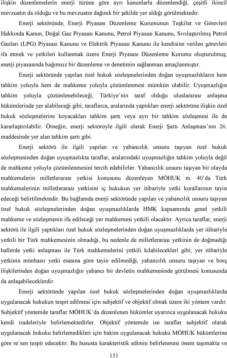 Elektrik Piyasası Kanunu ile kendisine verilen görevleri ifa etmek ve yetkileri kullanmak üzere Enerji Piyasası Düzenleme Kurumu oluşturulmuş; enerji piyasasında bağımsız bir düzenleme ve denetimin