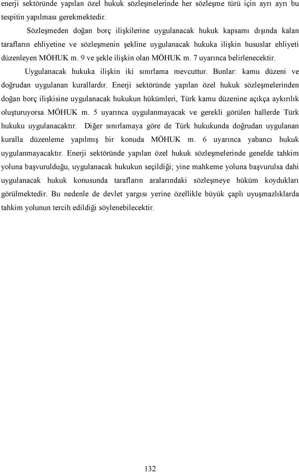 9 ve şekle ilişkin olan MÖHUK m. 7 uyarınca belirlenecektir. Uygulanacak hukuka ilişkin iki sınırlama mevcuttur. Bunlar: kamu düzeni ve doğrudan uygulanan kurallardır.