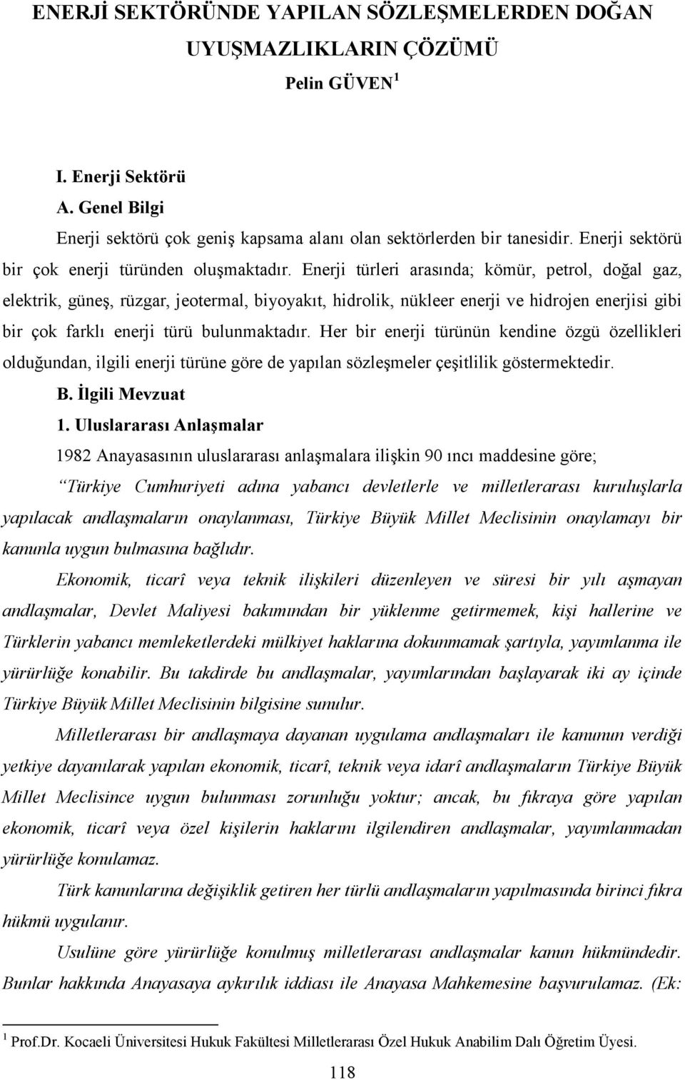 Enerji türleri arasında; kömür, petrol, doğal gaz, elektrik, güneş, rüzgar, jeotermal, biyoyakıt, hidrolik, nükleer enerji ve hidrojen enerjisi gibi bir çok farklı enerji türü bulunmaktadır.