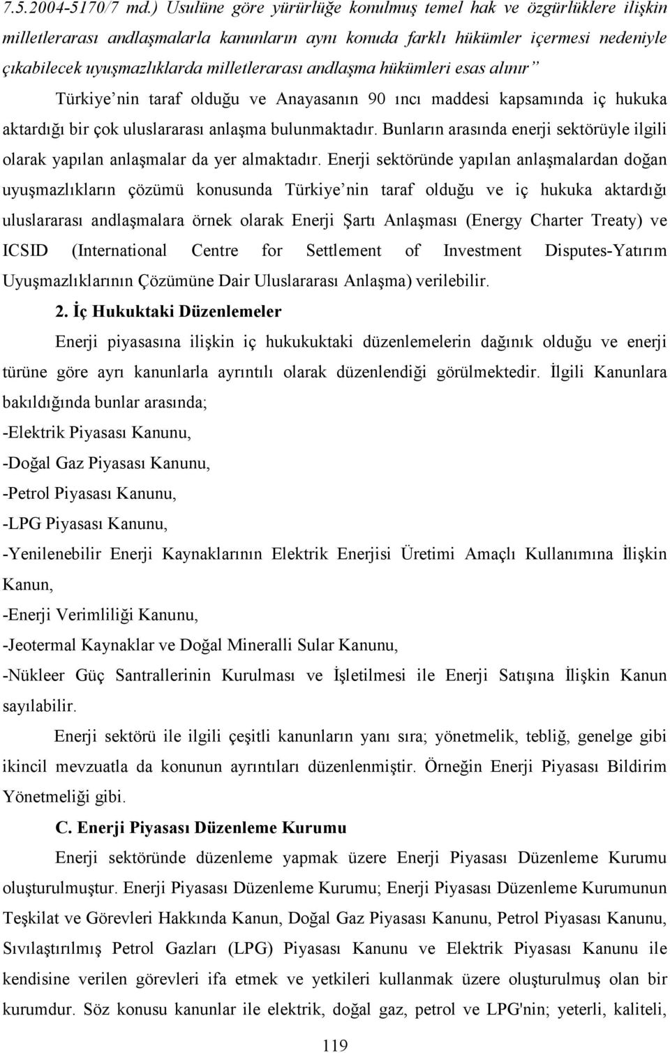 andlaşma hükümleri esas alınır Türkiye nin taraf olduğu ve Anayasanın 90 ıncı maddesi kapsamında iç hukuka aktardığı bir çok uluslararası anlaşma bulunmaktadır.