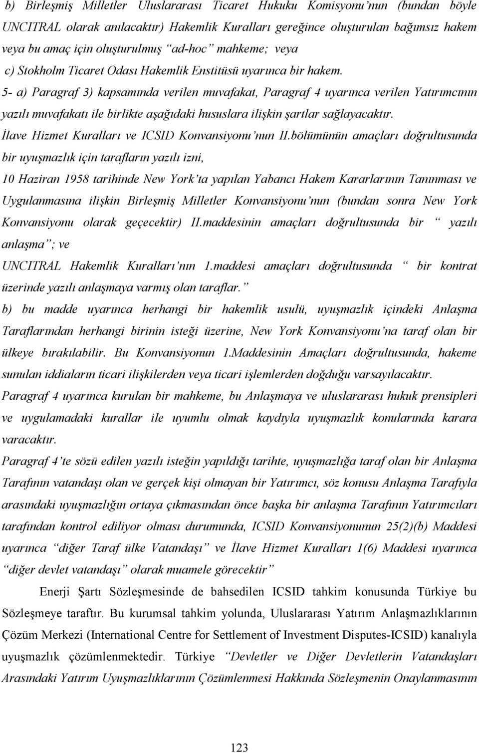 5- a) Paragraf 3) kapsamında verilen muvafakat, Paragraf 4 uyarınca verilen Yatırımcının yazılı muvafakatı ile birlikte aşağıdaki hususlara ilişkin şartlar sağlayacaktır.