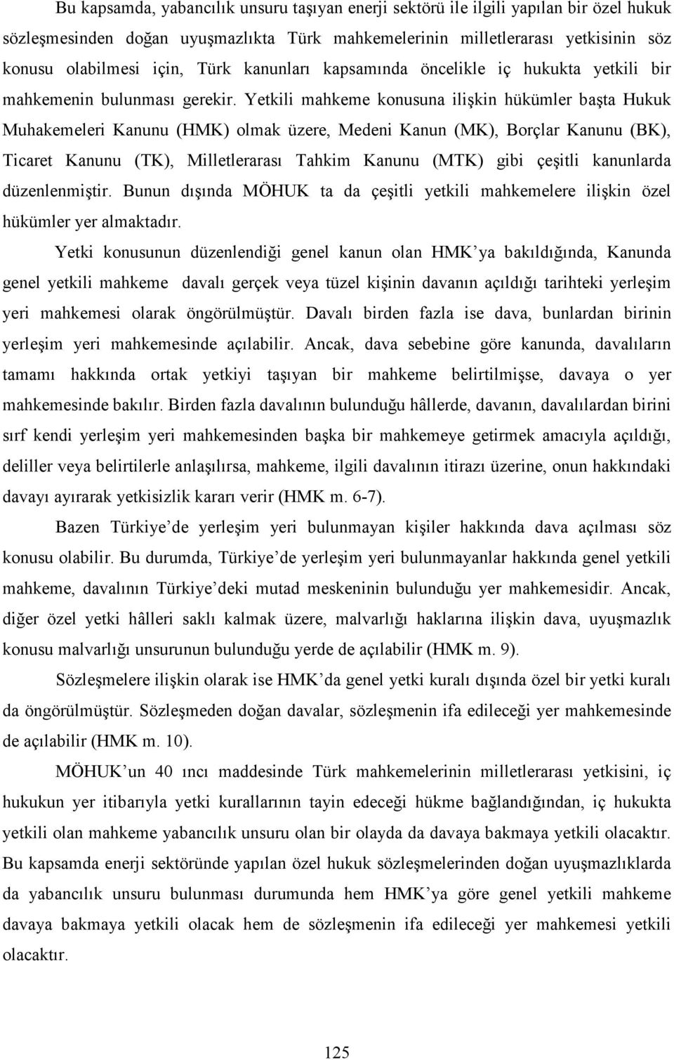 Yetkili mahkeme konusuna ilişkin hükümler başta Hukuk Muhakemeleri Kanunu (HMK) olmak üzere, Medeni Kanun (MK), Borçlar Kanunu (BK), Ticaret Kanunu (TK), Milletlerarası Tahkim Kanunu (MTK) gibi