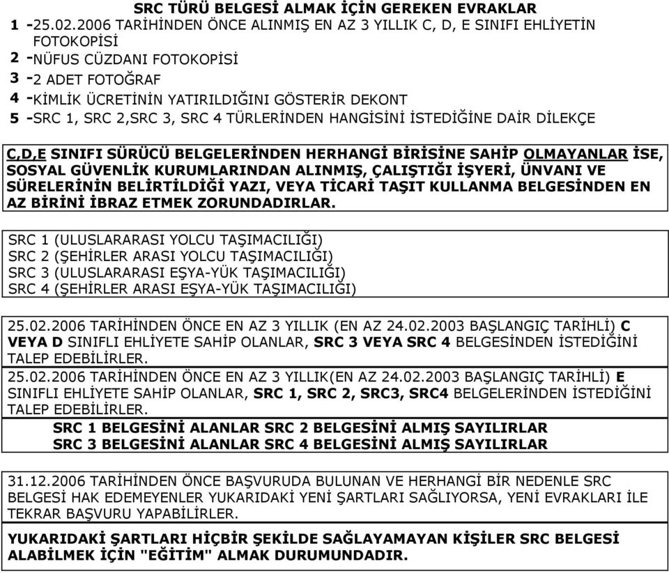 3, SRC 4 TÜRLERĠNDEN HANGĠSĠNĠ ĠSTEDĠĞĠNE DAĠR DĠLEKÇE C,D,E SINIFI SÜRÜCÜ BELGELERĠNDEN HERHANGĠ BĠRĠSĠNE SAHĠP OLMAYANLAR ĠSE, SOSYAL GÜVENLĠK KURUMLARINDAN ALINMIġ, ÇALIġTIĞI ĠġYERĠ, ÜNVANI VE