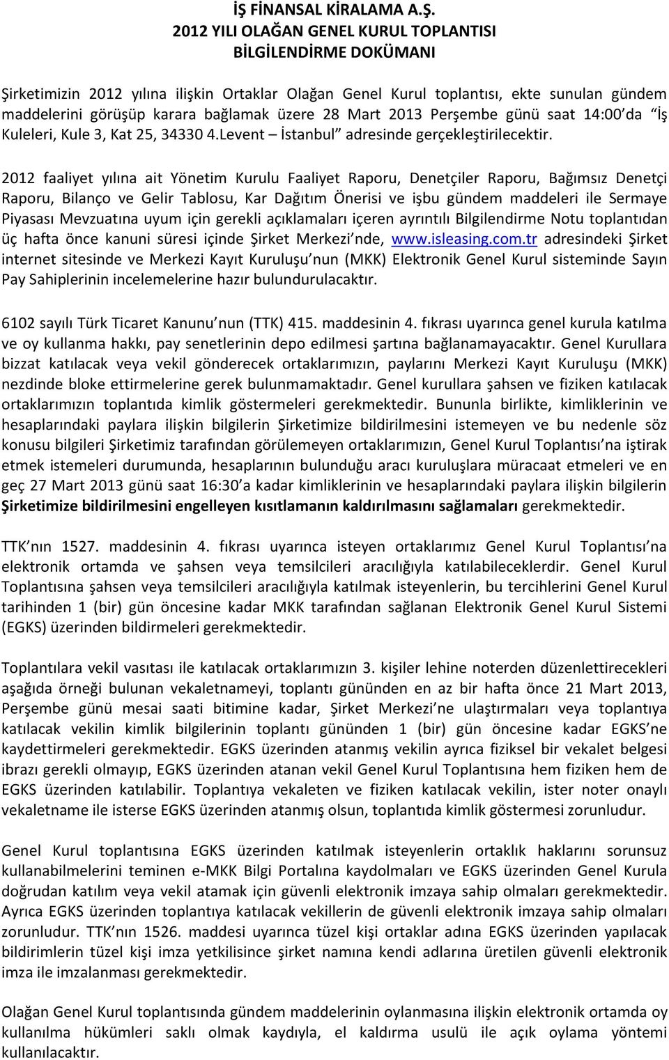 2012 faaliyet yılına ait Yönetim Kurulu Faaliyet Raporu, Denetçiler Raporu, Bağımsız Denetçi Raporu, Bilanço ve Gelir Tablosu, Kar Dağıtım Önerisi ve işbu gündem maddeleri ile Sermaye Piyasası