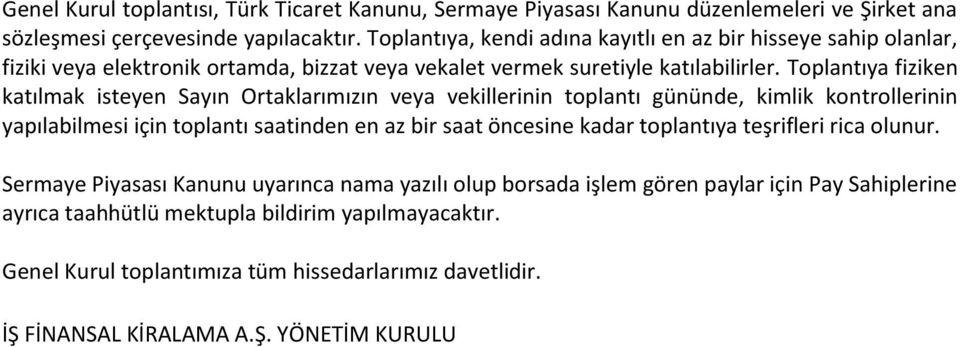 Toplantıya fiziken katılmak isteyen Sayın Ortaklarımızın veya vekillerinin toplantı gününde, kimlik kontrollerinin yapılabilmesi için toplantı saatinden en az bir saat öncesine kadar