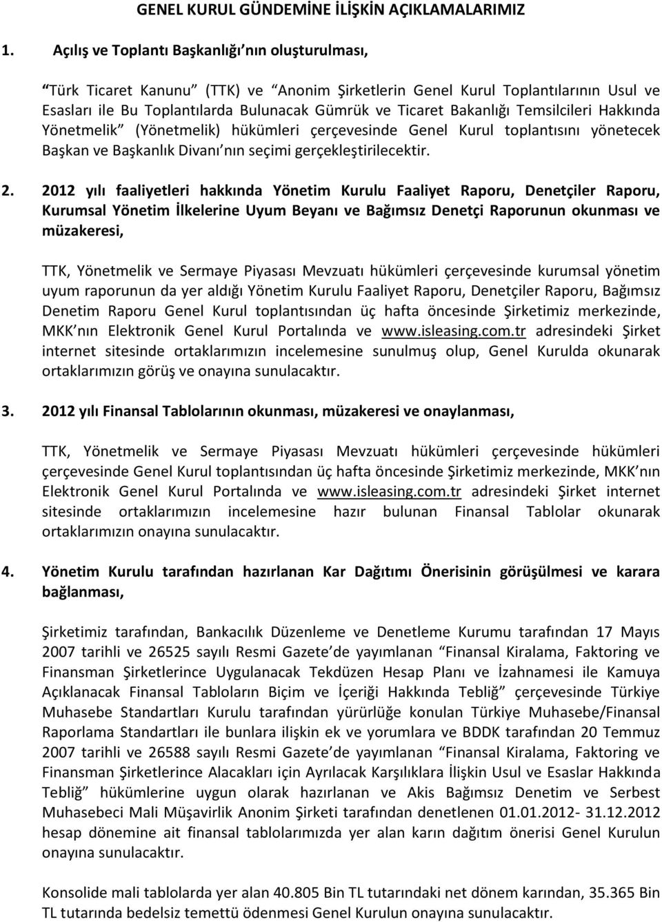 Bakanlığı Temsilcileri Hakkında Yönetmelik (Yönetmelik) hükümleri çerçevesinde Genel Kurul toplantısını yönetecek Başkan ve Başkanlık Divanı nın seçimi gerçekleştirilecektir. 2.