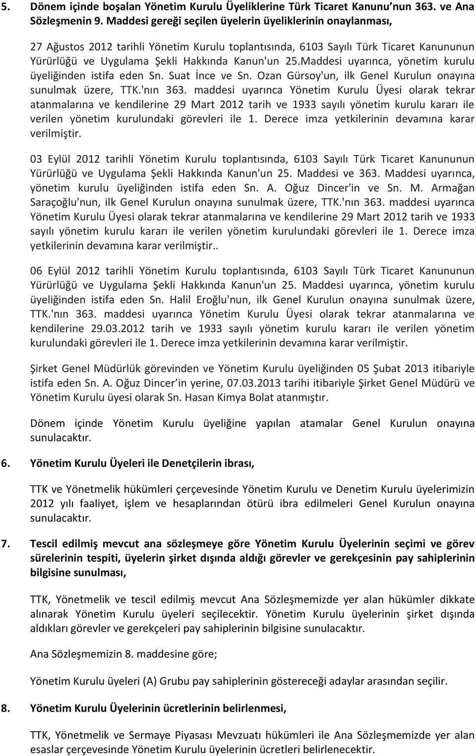 Maddesi uyarınca, yönetim kurulu üyeliğinden istifa eden Sn. Suat İnce ve Sn. Ozan Gürsoy'un, ilk Genel Kurulun onayına sunulmak üzere, TTK.'nın 363.