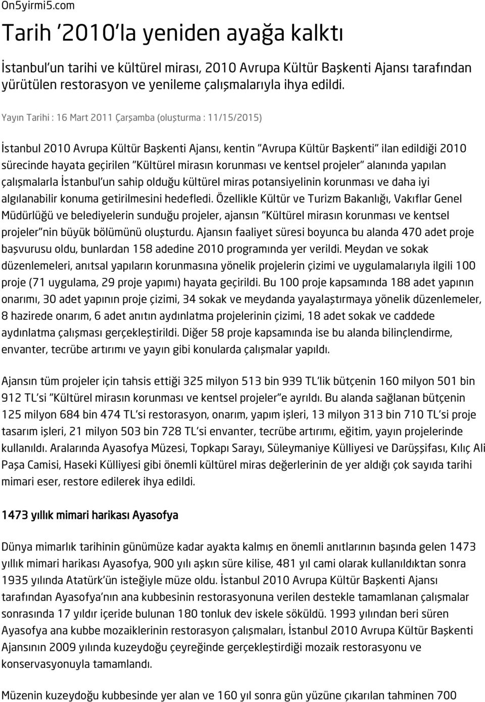 mirasın korunması ve kentsel projeler" alanında yapılan çalışmalarla İstanbul'un sahip olduğu kültürel miras potansiyelinin korunması ve daha iyi algılanabilir konuma getirilmesini hedefledi.