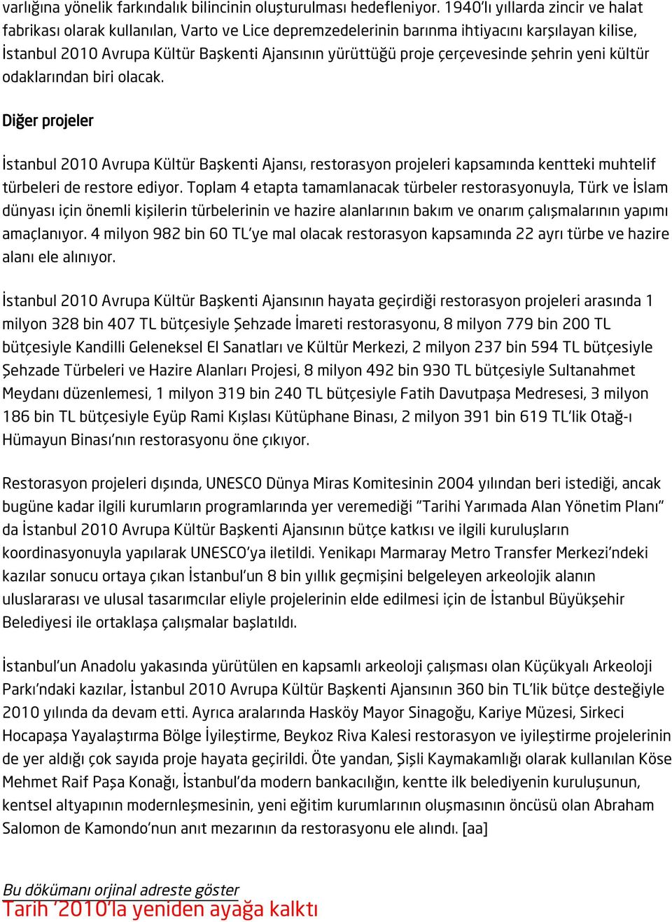 çerçevesinde şehrin yeni kültür odaklarından biri olacak. Diğer projeler İstanbul 2010 Avrupa Kültür Başkenti Ajansı, restorasyon projeleri kapsamında kentteki muhtelif türbeleri de restore ediyor.