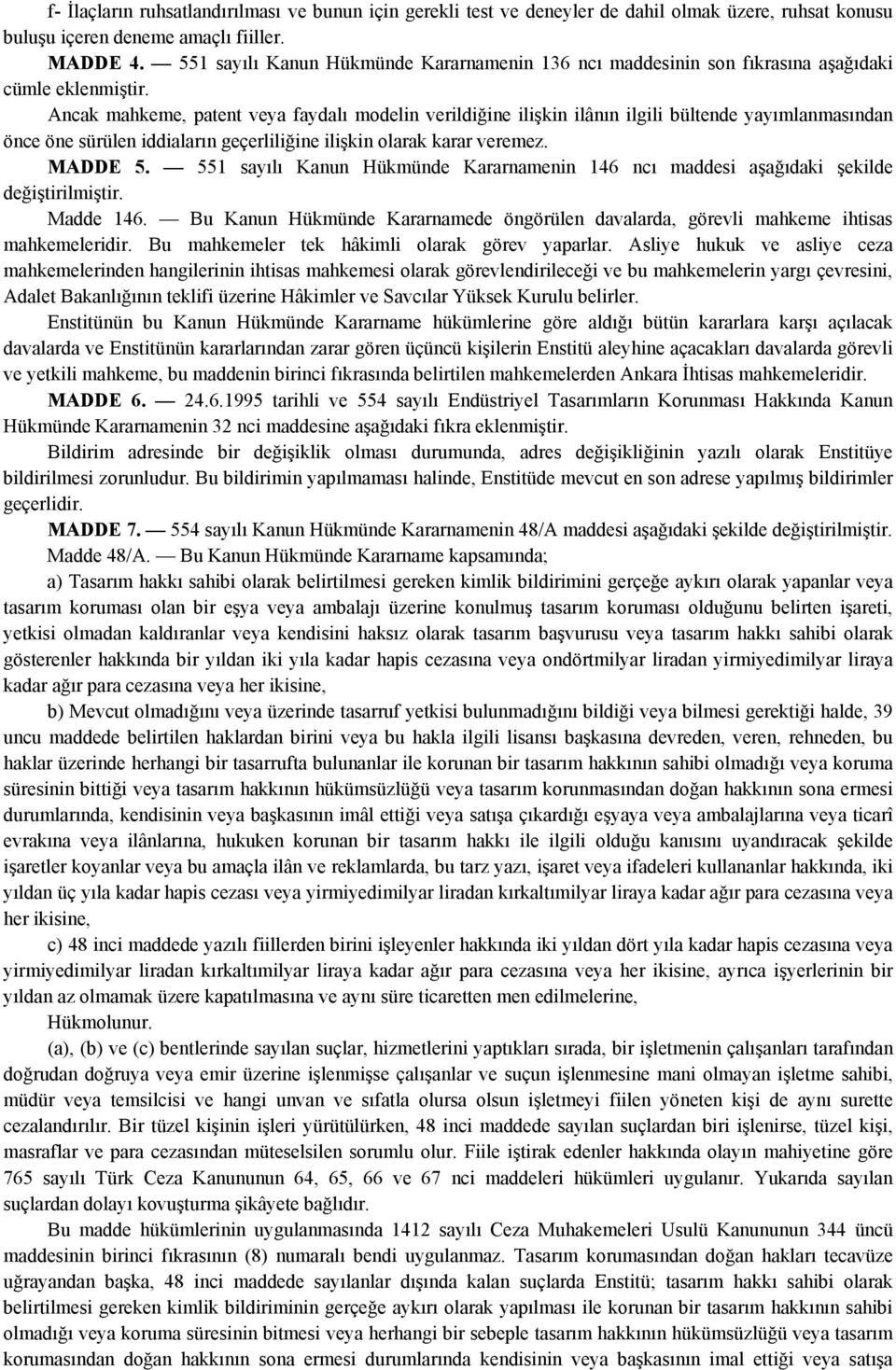 Ancak mahkeme, patent veya faydalı modelin verildiğine ilişkin ilânın ilgili bültende yayımlanmasından önce öne sürülen iddiaların geçerliliğine ilişkin olarak karar veremez. MADDE 5.