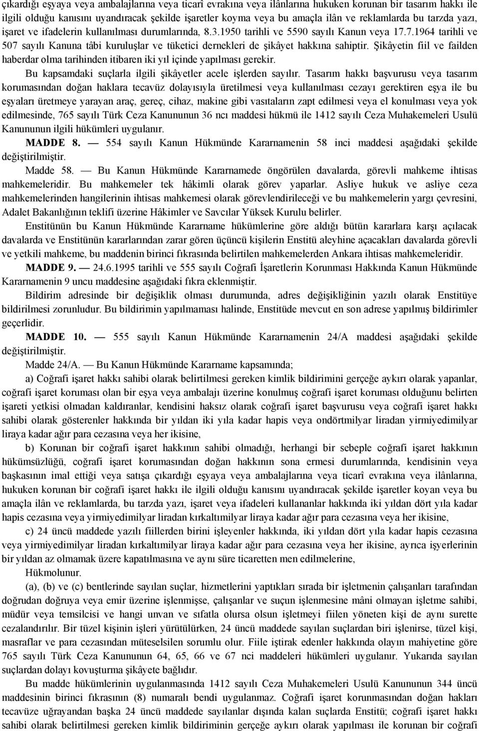 7.1964 tarihli ve 507 sayılı Kanuna tâbi kuruluşlar ve tüketici dernekleri de şikâyet hakkına sahiptir. Şikâyetin fiil ve failden Bu kapsamdaki suçlarla ilgili şikâyetler acele işlerden sayılır.