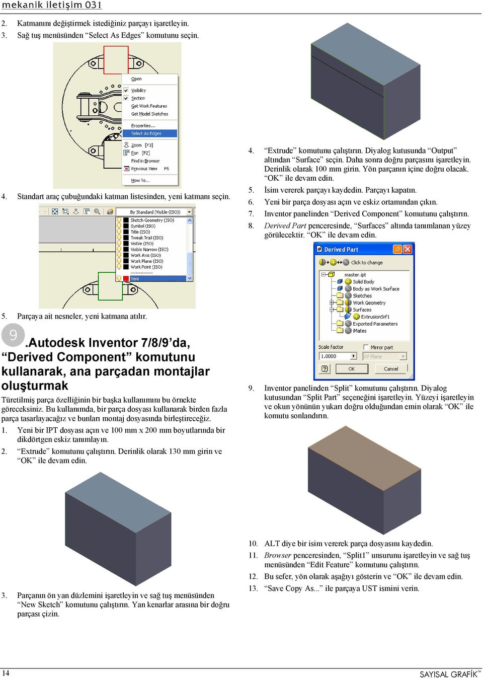 İsim vererek parçayı kaydedin. Parçayı kapatın. 6. Yeni bir parça dosyası açın ve eskiz ortamından çıkın. 7. Inventor panelinden Derived Component komutunu çalıştırın. 8.