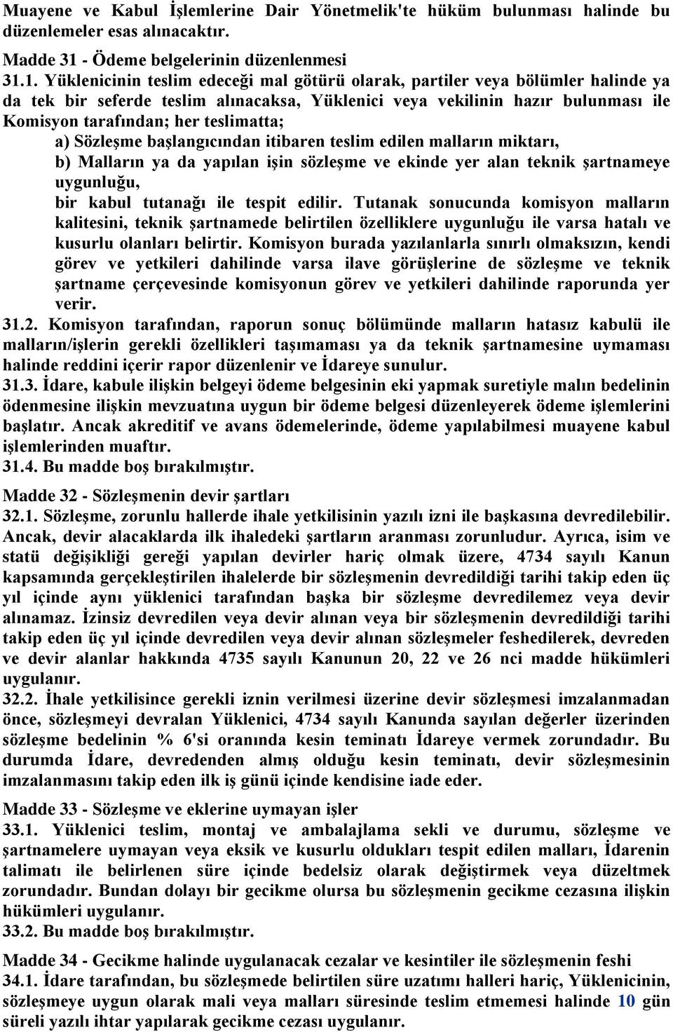 1. Yüklenicinin teslim edeceği mal götürü olarak, partiler veya bölümler halinde ya da tek bir seferde teslim alınacaksa, Yüklenici veya vekilinin hazır bulunması ile Komisyon tarafından; her