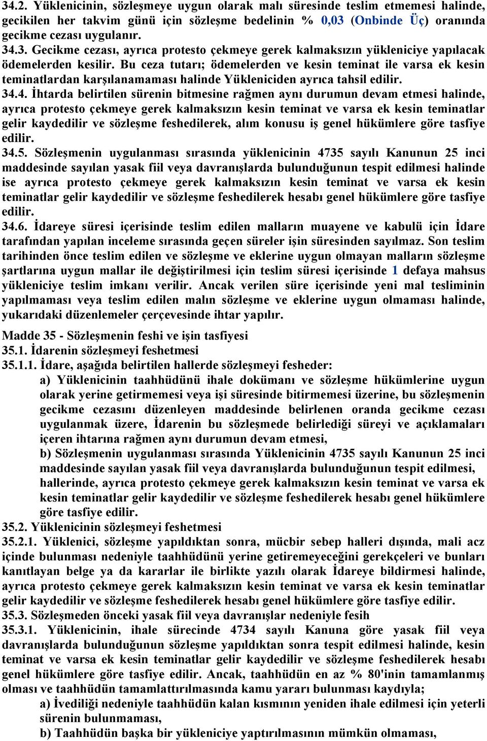 4. İhtarda belirtilen sürenin bitmesine rağmen aynı durumun devam etmesi halinde, ayrıca protesto çekmeye gerek kalmaksızın kesin teminat ve varsa ek kesin teminatlar gelir kaydedilir ve sözleşme