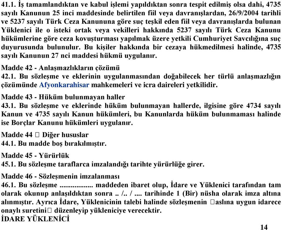 yetkili Cumhuriyet Savcılığına suç duyurusunda bulunulur. Bu kişiler hakkında bir cezaya hükmedilmesi halinde, 4735 sayılı Kanunun 27 nci maddesi hükmü uygulanır.