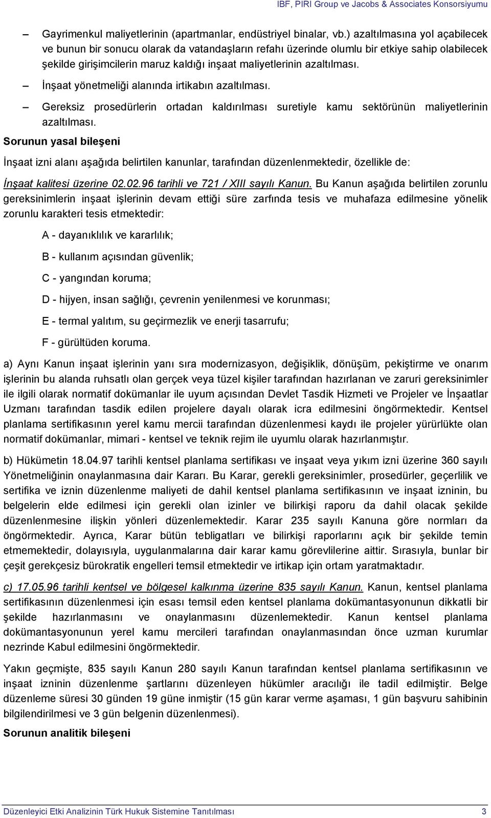 İnşaat yönetmeliği alanında irtikabın azaltılması. Gereksiz prosedürlerin ortadan kaldılması suretiyle kamu sektörünün maliyetlerinin azaltılması.