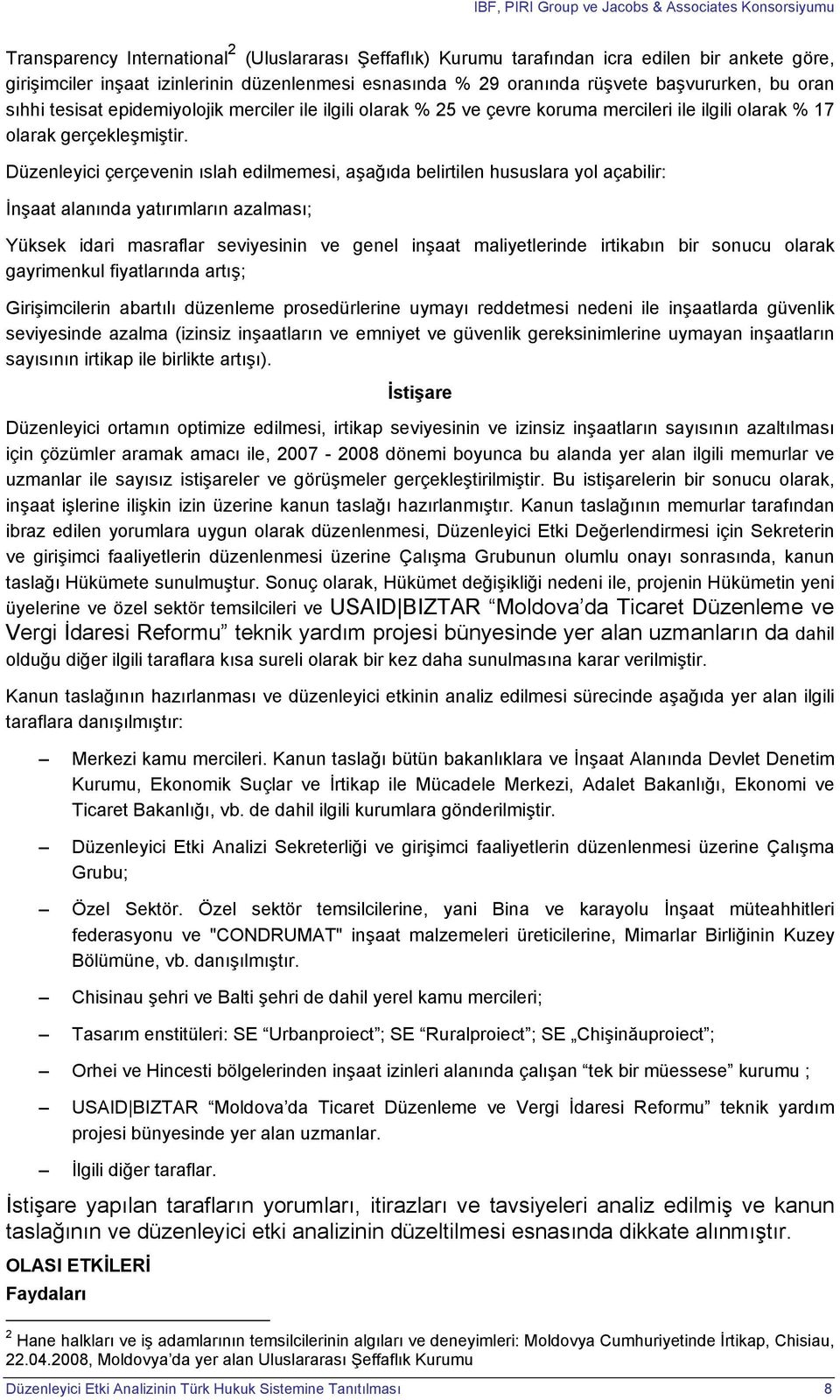 Düzenleyici çerçevenin ıslah edilmemesi, aşağıda belirtilen hususlara yol açabilir: İnşaat alanında yatımların azalması; Yüksek idari masraflar seviyesinin ve genel inşaat maliyetlerinde irtikabın