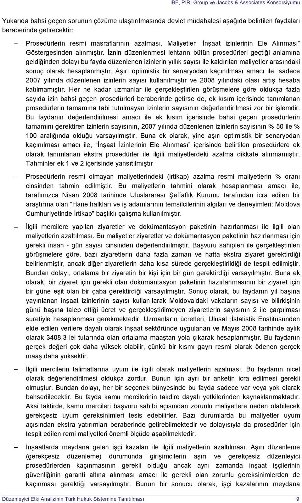 İznin düzenlenmesi lehtarın bütün prosedürleri geçtiği anlamına geldiğinden dolayı bu fayda düzenlenen izinlerin yıllık sayısı ile kaldılan maliyetler arasındaki sonuç olarak hesaplanmışt.