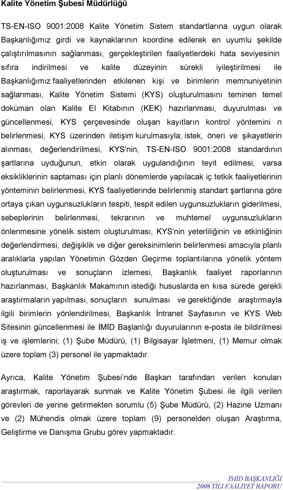 memnuniyetinin sağlanması, Kalite Yönetim Sistemi (KYS) oluşturulmasını teminen temel doküman olan Kalite El Kitabının (KEK) hazırlanması, duyurulması ve güncellenmesi, KYS çerçevesinde oluşan